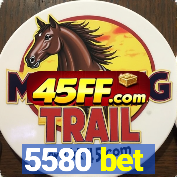 5580 bet